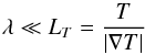 \begin{equation} \lambda \ll L_{T} = \frac{T}{\left| \nabla T \right|} \label{eq:ThermCond_lambda} \end{equation}