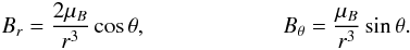 \begin{eqnarray} \begin{split} B_{r} = \frac{2\mu_{B}}{r^{3}}\cos\theta, \qquad\qquad\qquad B_{\theta} = \frac{\mu_{B}}{r^{3}}\sin\theta. \label{eq:MagDipole} \end{split} \end{eqnarray}