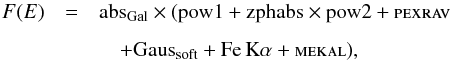 \begin{eqnarray} F(E) &=& \mathrm{abs_{\mathrm{Gal}}\times (pow1 + zphabs\times pow2} + \textsc{pexrav} \nonumber\\[1.5mm] &&\quad + \mathrm{ Gaus_{soft} + Fe \,K\alpha +\textsc{mekal})}, \end{eqnarray}
