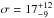 \hbox{$\sigma=17_{-9}^{+12}$}
