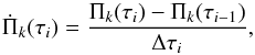 \begin{equation} \dot{\Pi}_k(\tau_i)= \frac{\Pi_k(\tau_{i})-\Pi_k(\tau_{i-1})}{\Delta \tau_i}, \end{equation}