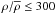 \hbox{$\rho/\overline{\rho}\leq300$}