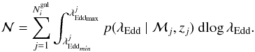 \begin{equation} \mathcal{N} = \sum^{N^\mathrm{gal}_i}_{j=1} \int^{\lambda_{\mathrm{Edd}_{\rm max}}^j}_{\lambda_{\mathrm{Edd}_{min}}^j} p(\ledd \giv \mathcal{M}_j, z_j) ~ \dd\!\log\ledd. \label{eq:npred} \end{equation}