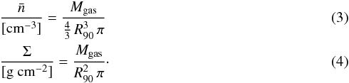 \begin{eqnarray} && \frac{\bar{n}}{[{\rm cm^{-3}}]} = \frac{M_{\rm gas}}{\frac{4}{3}\,R_{90}^3\,\pi} \\ && \frac{\Sigma}{[\rm g~cm^{-2}]} = \frac{M_{\rm gas}}{R_{90}^2\,\pi} \cdot \end{eqnarray}