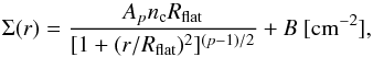 \begin{equation} \Sigma(r) = \frac{A_{p}n_{\rm c}R_{\rm flat}}{[1+(r/R_{\rm flat})^{2}]^{(p-1)/2}} + B~[\rm cm^{-2}], \label{plummer} \end{equation}