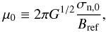 \begin{equation} \mu_{0} \equiv 2\pi G^{1/2}\frac{\sigma_{\rm n,0}}{B_{\rm ref}}, \end{equation}