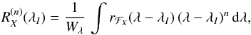 \begin{equation} \R{n}{X}={1\over\ew}\,\int r_{{\cal F}_X}(\llo)\,(\llo)^n\,{\rm d}\lambda, \label{eq:moment} \end{equation}