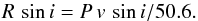\begin{equation} R\,\sin i=P\,\vsi/50.6. \end{equation}