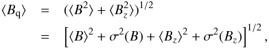 \begin{eqnarray} \Hq&=&(\av{B^2}+\av{B_z^2})^{1/2}\nonumber\\ &=&\left[\Hm^2+\sigma^2(B)+\Hz^2+\sigma^2(B_z)\right]^{1/2}, \label{eq:Hqdef} \end{eqnarray}