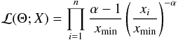 \appendix \setcounter{section}{1} \begin{eqnarray} \mathcal{L}(\Theta;X) = \prod_{i=1}^{n} \frac{\alpha-1}{x_{\mathrm{min}}}\left(\frac{x_i}{x_{\mathrm{min}}}\right)^{-\alpha} \end{eqnarray}