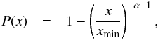 \begin{eqnarray} P(x) &=& 1 - \left(\frac{x}{x_{\mathrm{min}}}\right)^{-\alpha + 1}, \end{eqnarray}
