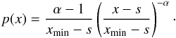 \begin{equation} p(x) = \frac{\alpha-1}{x_{\mathrm{min}}-s} \left(\frac{x-s}{x_{\mathrm{min}}-s}\right)^{-\alpha}\cdot \label{eq:s_pl} \end{equation}