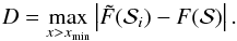 \begin{equation} D=\max_{x > x_{\mathrm{min}}}\left|\tilde{F}(\mathcal{S}_i)-F(\mathcal{S})\right|. \end{equation}