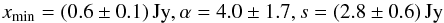 \begin{equation} x_{\mathrm{min}}=(0.6\pm0.1)\,\text{Jy}, \alpha=4.0\pm1.7, s=(2.8\pm0.6)\,\text{Jy} \label{eq:rke_results} \end{equation}
