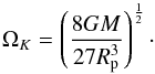 \begin{equation} \Omega_{K} = \left( \frac{8 G M}{27 R_{\rm p}^{3}} \right)^{\frac{1}{2}}\cdot \label{e:Omegak} \end{equation}