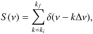 \begin{equation} S(\nu) = \sum^{k_{f}}_{k=k_{i}} \delta(\nu-k \Delta \nu) , \label{e:pmodesignal} \end{equation}