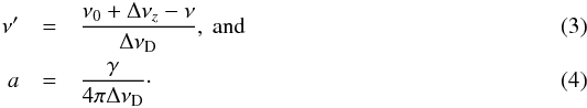 \begin{eqnarray} \nu^\prime&=&\frac{\nu_0+\Delta\nu_z-\nu}{\Delta\nu_\mathrm{D}},\ \mathrm{and}\\ a&=&\frac{\gamma}{4\pi\Delta\nu_\mathrm{D}}\cdot \end{eqnarray}