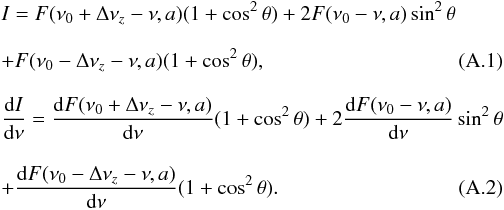 \appendix \setcounter{section}{1} \begin{eqnarray} && I = F(\nu_0+\Delta\nu_z-\nu,a)(1+\cos^2\theta) + 2F(\nu_0-\nu,a)\sin^2\theta\nonumber\\[3mm] && + F(\nu_0-\Delta\nu_z-\nu,a)(1+\cos^2\theta),\\[3mm] && \frac{\mathrm{d}I}{\mathrm{d}\nu}= \frac{\mathrm{d}F(\nu_0+\Delta\nu_z-\nu,a)}{\mathrm{d}\nu}(1+\cos^2\theta) + 2\frac{\mathrm{d}F(\nu_0-\nu,a)}{\mathrm{d}\nu}\sin^2\theta\nonumber\\[3mm] && + \frac{\mathrm{d}F(\nu_0-\Delta\nu_z-\nu,a)}{\mathrm{d}\nu}(1+\cos^2\theta).\label{eq:derived_F} \end{eqnarray}