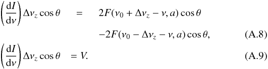 \appendix \setcounter{section}{1} \begin{eqnarray} \left(\frac{\mathrm{d}I}{\mathrm{d}\nu}\right)\Delta\nu_z\cos\theta &=& 2F(\nu_0+\Delta\nu_z-\nu,a)\cos\theta \nonumber\\ & & - 2F(\nu_0-\Delta\nu_z-\nu,a)\cos\theta,\\ \left(\frac{\mathrm{d}I}{\mathrm{d}\nu}\right)\Delta\nu_z\cos\theta &= V. \end{eqnarray}