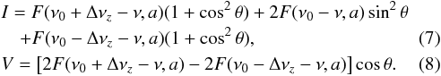 \begin{eqnarray} && I= F(\nu_0+\Delta\nu_z-\nu,a) (1+\cos^2\theta) + 2F(\nu_0-\nu,a) \sin^2\theta\nonumber\\ &&\quad + F(\nu_0-\Delta\nu_z-\nu,a) (1+\cos^2\theta), \\ &&V=\left[2F(\nu_0+\Delta\nu_z-\nu,a) - 2F(\nu_0-\Delta\nu_z-\nu,a)\right]\cos\theta. \label{eq:mag_field_0} \end{eqnarray}