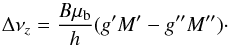 \begin{equation} \Delta\nu_z=\frac{B\mu_\mathrm{b}}{h}(g^\prime M^\prime-g^{\prime\prime} M^{\prime\prime})\cdot\label{eq:Zeeman_split} \end{equation}