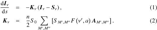 \begin{eqnarray} \frac{\mathrm{d}\vec{I}_\nu}{\mathrm{d}s}&=&-\vec{K}_{\nu}\left(\vec{I}_\nu-\vec{S}_\nu\right),\label{eq:rad_trans}\\ \vec{K}_{\nu} &=& \frac{n}{2} S_0 \sum_{M^\prime,M^{\prime\prime}}\left[S_{M^\prime,M^{\prime\prime}}F\left(\nu^\prime,a\right)\vec{A}_{M^\prime,M^{\prime\prime}}\right].\label{eq:prop} \end{eqnarray}