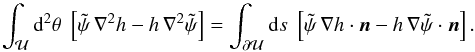 \begin{equation} \int_{\cal U} \d^2\theta\;\eck{\tilde\psi\,\nabla^2 h-h\,\nabla^2 \tilde\psi} =\int_{\partial \cal U}\d s\; \eck{\tilde\psi\, \nabla h\cdot \vc n- h\,\nabla\tilde\psi\cdot \vc n}. \label{eq:GreenT} \end{equation}