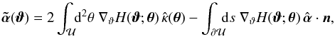\begin{equation} \atilde (\vc\vt) = 2\int_{\cal U} \!\! \d^2\theta\; \nabla_\vt H(\vc\vt;\vc\theta)\,\hat\kappa(\vc\theta) -\int_{\partial \cal U}\!\!\!\d s\; \nabla_\vt H(\vc\vt;\vc\theta)\,\hat{\vc\alpha}\cdot \vc n, \label{eq:Hatilde} \end{equation}