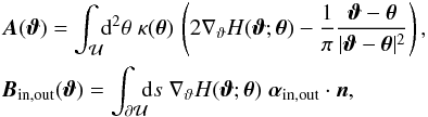 \begin{eqnarray} && \vc A(\vc\vt) = \int_{\cal U} \!\! \d^2\theta\;\kappa(\vc\theta)\, \rund{2\nabla_\vt H(\vc\vt;\vc\theta)-\frac{1}{\pi} \frac{\vc\vt-\vc\theta}{|\vc\vt-\vc\theta |^2}}, \nonumber \\ && \vc B_{\rm in, out}(\vc\vt) = \int_{\partial \cal U}\!\!\!\d s\;\nabla_\vt H(\vc\vt;\vc\theta)\;{\vc\alpha}_{\rm in, out}\cdot \vc n, \label{eq:A4.1} \end{eqnarray}