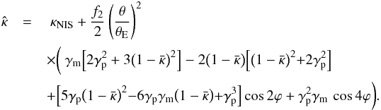 \begin{eqnarray} \khat &= &\ \kappa_\mathrm{NIS} + \frac{f_2}{2} \left( \frac{\theta}{\tE} \right)^2 \nonumber\\\label{eq:khatSS14} && \times\biggl( \ \gamma_\mathrm{m} \Bigl[ 2 \gamma_\mathrm{p}^2 + 3 \bigl( 1 - \kbar \bigl)^2 \Bigl] \ - \ 2 \bigl( 1 - \kbar \bigl) \Bigl[ \bigl( 1 - \kbar \bigl)^2 + 2 \gamma_\mathrm{p}^2 \Bigl] \biggl. \\ && + \Bigl[ 5 \gamma_\mathrm{p} \bigl( 1 - \kbar \bigl)^2 - 6 \gamma_\mathrm{p} \gamma_\mathrm{m} \bigl( 1 - \kbar \bigl) + \gamma_\mathrm{p}^3 \Bigl] \, \cos 2 \varphi + \gamma_\mathrm{p}^2 \gamma_\mathrm{m} \, \cos 4 \varphi \biggl. \biggl). \nonumber \end{eqnarray}