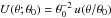 \hbox{$U(\theta;\theta_0) = \theta_0^{-2}\,u(\theta/\theta_0)$}