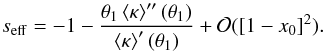 \begin{equation} s_{\rm eff}=-1-\frac{\theta_1 \ave{\kappa}''(\theta_1)} {\ave{\kappa}'(\theta_1)} +{\cal O}([1-x_0]^2). \end{equation}