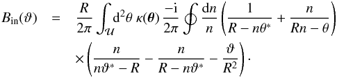 \appendix \setcounter{section}{2} \begin{eqnarray} B_{\rm in}(\vt)&=&\frac{R}{2\pi}\int_{\cal U} \!\! \d^2\theta\;\kappa(\vc\theta) \,\frac{-{\rm i}}{2\pi} \oint\frac{\d n}{n}\rund{\frac{1}{R-n\theta^*}+\frac{n}{R n-\theta}}\nonumber \\ &&\times \rund{\frac{n}{n\vt^*-R}-\frac{n}{R-n\vt^*}-\frac{\vt}{R^2}}\cdot \label{eq:A4.2} \end{eqnarray}