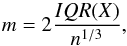 \begin{equation} m = 2 \frac{IQR(X)}{n^{1/3}} , \end{equation}