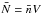 \hbox{$\bar{N} = \bar{n}V$}
