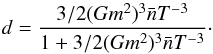 \begin{equation} d = \frac{3/2(Gm^2)^3\bar{n}T^{-3}}{1+3/2(Gm^2)^3\bar{n}T^{-3}} \cdot \end{equation}