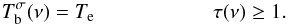 \begin{equation} T_\mathrm{b}^{\sigma}(\nu)=T_\mathrm{e} \\ \tau(\nu)\geq 1 \label{eqTbT} . \end{equation}