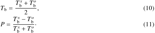 \begin{eqnarray} && T_\mathrm{b}=\frac{T_\mathrm{b}^{x}+T_\mathrm{b}^{o}}{2},\\ && P=\frac{T_\mathrm{b}^{x}-T_\mathrm{b}^{o}}{T_\mathrm{b}^{x}+T_\mathrm{b}^{o}} \label{eq_p}\cdot \end{eqnarray}