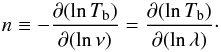 \begin{equation} \label{n} n\equiv-\frac{\partial(\ln T_\mathrm{b})}{\partial(\ln \nu)}=\frac{\partial(\ln T_\mathrm{b})}{\partial(\ln \lambda)}\cdot \end{equation}