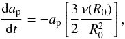 \begin{equation} \frac{{\rm d}a_\mathrm{p}}{{\rm d}t}=-a_\mathrm{p}\left[\frac{3}{2}\frac{\nu(R_0) }{R_0^2}\right], \label{eq:type-II} \end{equation}