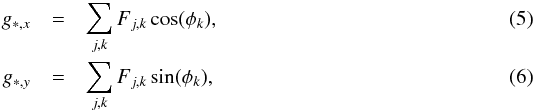 \begin{eqnarray} g_{\ast,x} &=& \sum_{j,k} {F}_{j,k} \cos(\phi_{k}), \\ g_{\ast,y} &=& \sum_{j,k} {F}_{j,k} \sin(\phi_{k}), \end{eqnarray}
