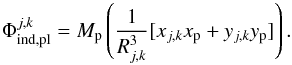 \begin{equation} \Phi^{j,k}_\mathrm{ind,pl}=M_\mathrm{p}\left(\frac{1}{R_{j,k}^3}[x_{j,k}x_\mathrm{p}+y_{j,k}y_ \mathrm{p}]\right). \label{eq:indt-pl} \end{equation}