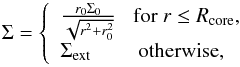 \begin{equation} \label{dens} \Sigma = \left\{ \begin{array}{ll} {r_0 \Sigma_0 \over \sqrt{r^2+r_0^2}} \,\,\,\,\, \mathrm{for}~r\le R_{\rm core}, \nonumber \\ \Sigma_{\rm ext} \hskip 0.8cm \mathrm{otherwise}, \end{array} \right. \end{equation}