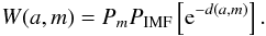 $$ W(a,m)=P_m P_{\textrm{IMF}}\left[{\rm e}^{-d(a,m)}\right]. $$