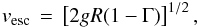 \begin{equation} v_{\rm esc}\,=\,\left[ 2gR(1-\Gamma) \right]^{1/2}, \end{equation}