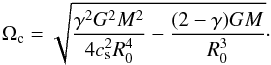 \begin{equation} \label{7} \Omega_{\rm c}=\sqrt{{{\gamma^2 G^2 M^2}\over {4c^2_{\rm s}R^4_0}} -{{(2-\gamma)GM}\over {R^3_0}}}\cdot \end{equation}