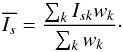 \begin{equation} \overline{I_s}= \frac{\sum_{k} I_{sk} w_k}{\sum_{k} w_k}\cdot \end{equation}
