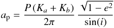 \begin{equation} a_{\rm p} = \frac{P\,(K_a+K_b)}{2\pi}\,\frac{\sqrt{1-e^2}}{\sin(i)} \end{equation}