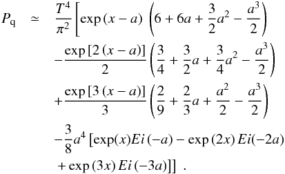 \appendix \setcounter{section}{1} \begin{eqnarray} \label{desarrollo1} P_{\rm q} &\simeq & \frac{T^4}{\pi^2} \left[\exp \left( x-a\right) \;\left( 6+6a+\frac{3}{2}a^{2}-\frac{a^{3}}{2}\right) \nonumber \right.\\ && -\frac{\exp \left[ 2\left(x-a\right) \right] }{2}\left(\frac{3}{4}+\frac{3}{2}a+\frac{3}{4}a^{2}-\frac{a^{3}}{2}\right) \nonumber \\ && +\frac{\exp \left[ 3\left( x-a\right) \right] }{3}\left(\frac{2}{9}+\frac{2}{3}a+\frac{a^{2}}{2}-\frac{a^{3}}{2}\right) \nonumber \\ && -\frac{3}{8}a^{4} \left[ \exp(x) Ei\left( -a\right) -\exp \left(2x\right) Ei(-2a) \nonumber \right. \\ && \left.\left.+\exp \left( 3x\right) Ei\left( -3a\right) \right]\right]\;. \end{eqnarray}