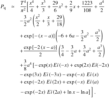 \appendix \setcounter{section}{1} \begin{eqnarray} \label{desarrollo2} P_{\rm q} &\simeq& \frac{T^{4}}{\pi ^{2}} \bigg[\frac{x^{4}}{4}+\frac{x^{3}}{3}+\frac{29}{6} x^{2}+\frac{2}{9}x+\frac{1223}{108}+\frac{a^{4}}{2} \nonumber \\ && -\frac{3}{2}a^{2}\left(\frac{x^{2}}{2}+\frac{x}{3}+\frac{29}{18}\right) \nonumber \\ && +\exp \left[-\left( x-a\right) \right] \left(-6+6a-\frac{3}{2}a^{2}-\frac{a^{3}}{2}\right) \nonumber \\ && +\frac{\exp \left[ -2\left( x-a\right) \right] }{2}\left( \frac{3}{4}- \frac{3}{2}a+\frac{3}{4}a^{2}+\frac{a^{3}}{2}\right) \nonumber \\ && +\frac{3}{8}a^{4}\left[-\exp(x)\,Ei\left( -x\right) + \exp(2x)\,Ei(-2x) \nonumber \right.\\ && -\exp \left( 3x\right) \,Ei\left(-3x\right) - \exp \left( -x\right) \,Ei\left( x\right) \nonumber \\ && +\exp \left(-2x\right) \,Ei\left( 2x\right) +\exp \left( -x\right) \,Ei\left(a\right) \nonumber \\ && \left.-\exp \left( -2x\right) \,Ei\left( 2a\right) +\ln x-\ln a\right] \bigg]\;. \end{eqnarray}